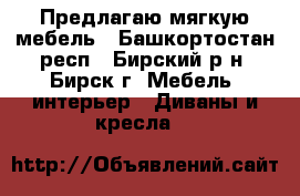 Предлагаю мягкую мебель - Башкортостан респ., Бирский р-н, Бирск г. Мебель, интерьер » Диваны и кресла   